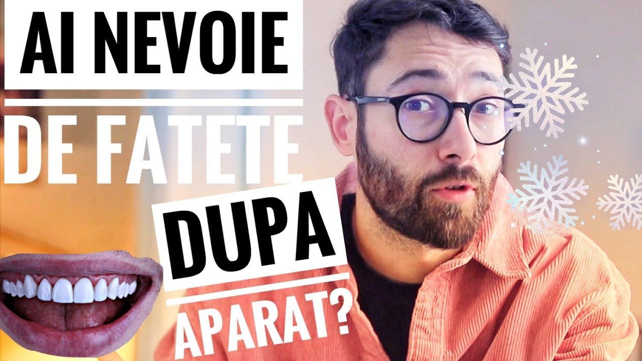 AI NEVOIE DE FATETE DUPA APARAT ORTODONTIC?