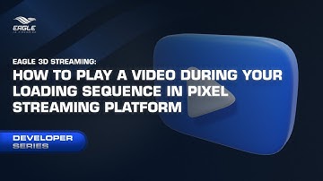 Eagle 3D Streaming - How to Play A Video During Your Loading Sequence in Pixel Streaming Platform