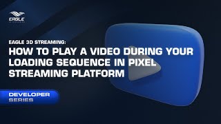 Eagle 3D Streaming - How to Play A Video During Your Loading Sequence in Pixel Streaming Platform
