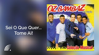 Oz Bambaz - Sei O Que Quer...Tome Ai!  - Seleção Musical Ao Vivo