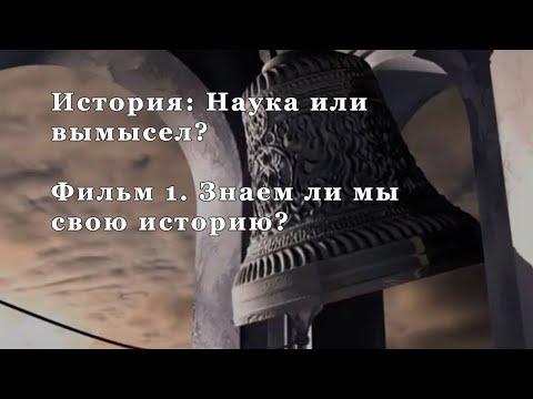 Знаем ли мы свою историю? Фильм 1 из цикла "История: Наука или вымысел?"