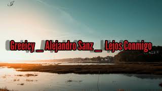 Greeicy -  Alejandro Sanz - Lejos Conmigo - (Letra)