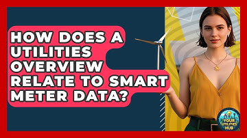 How Does a Utilities Overview Relate to Smart Meter Data? - Your Utilities Hub