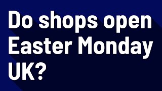 Do shops open Easter Monday UK?