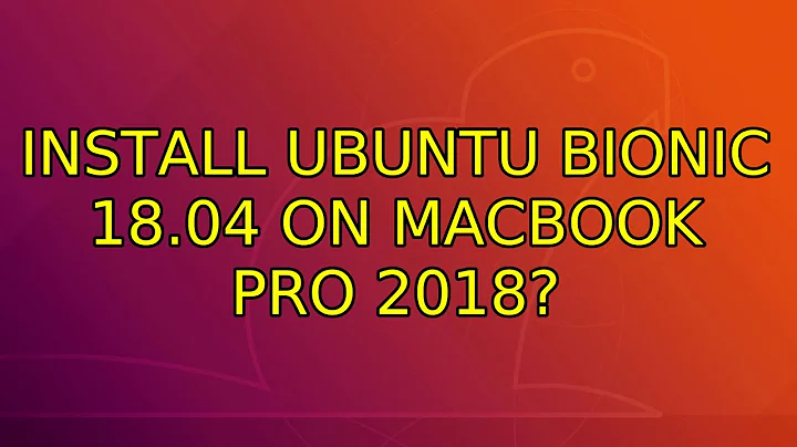 Ubuntu: Install Ubuntu Bionic 18.04 on MacBook Pro 2018?