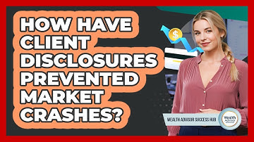How Have Client Disclosures Prevented Market Crashes? - Wealth Advisor Success Hub