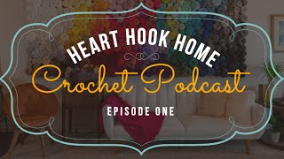 Heart Hook Home | Crochet Podcast | Introduction