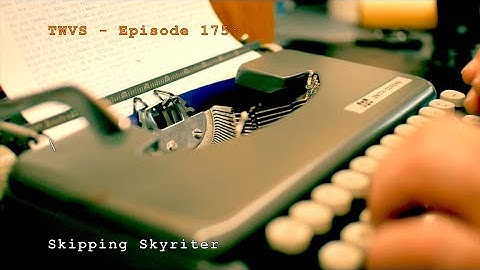 Typewriter Video Series - Episode 175: Skipping Skyriter