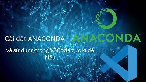 CÀI ĐẶT VÀ TẠO MÔI TRƯỜNG ẢO TRÊN ANACONDA VÀ SỬ DỤNG TRONG VSCODE SIÊU DỄ