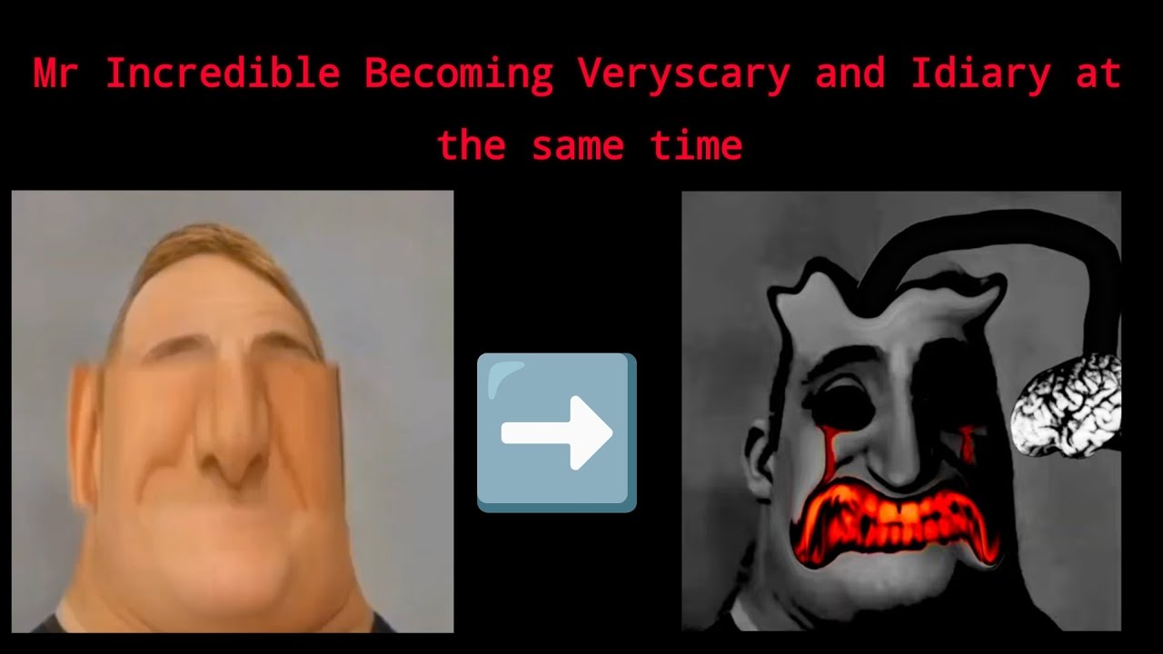 Mr Incredible Becoming Veryscary and Idiary at the same time (Fixed)