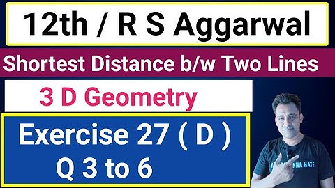 12th / Ex 27 (D) / Q 3 to 6 / R S Aggarwal / 3 D Geometry / Shortest Distance between two lines