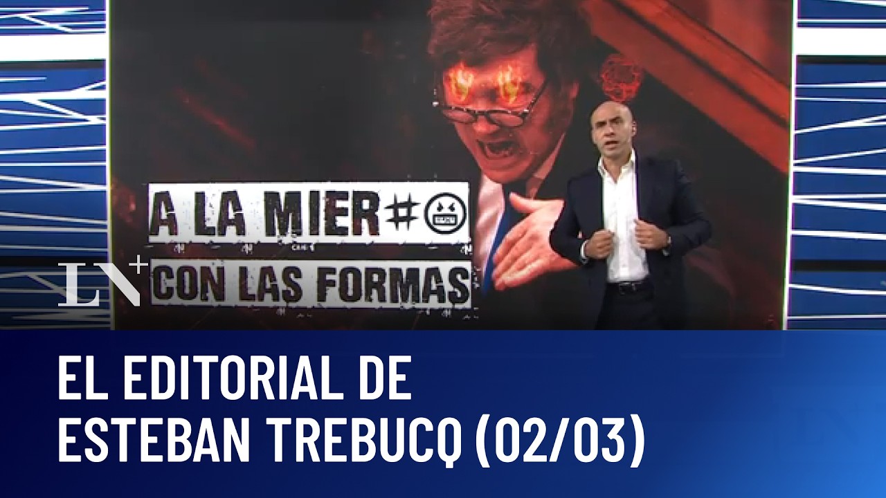 Al carajo con las formas: el editorial de Esteban Trebucq (02/03/26)