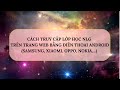 HƯỚNG DẪN CÁCH TRUY CẬP LỚP HỌC NLG TRÊN WEBSITE BẰNG ĐIỆN THOẠI ANDROID: SAMSUNG, XIAOMI, OPPO,...