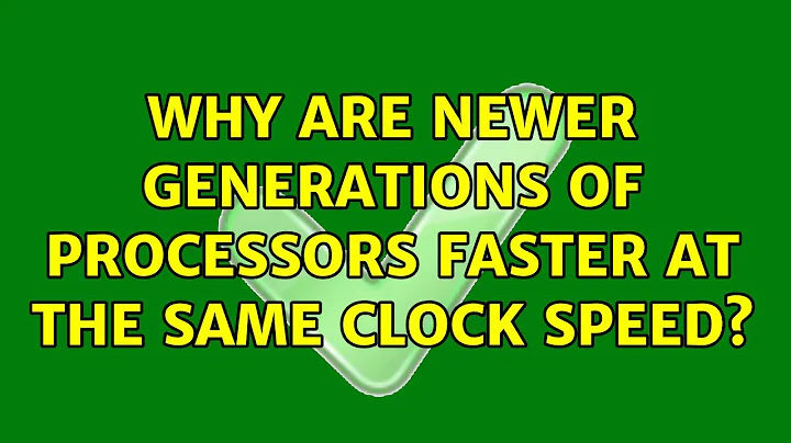 Why are newer generations of processors faster at the same clock speed? (4 Solutions!!)