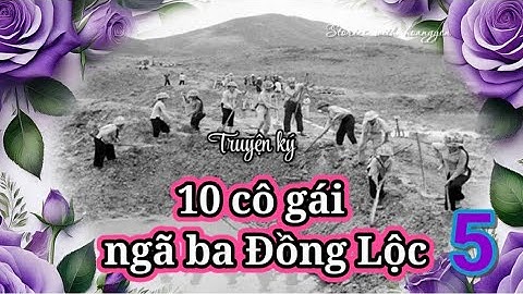 Truyện kể 10 cô gái ngã ba Đồng Lộc - P5 - stories with hoangyen