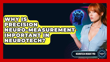 Why Is Precision Neuro-measurement Important In Neurotech? - Neurotech Insight Pro