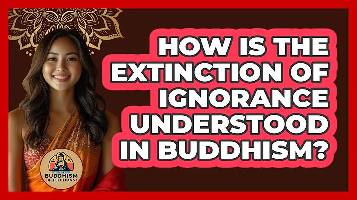 How Is The Extinction Of Ignorance Understood In Buddhism?