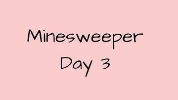 Minesweeper Day 3