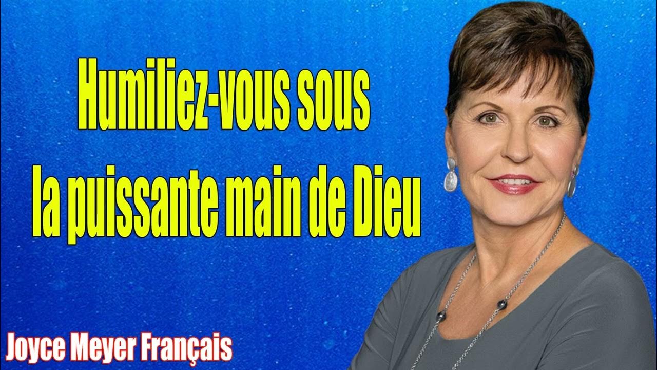 Humiliez Vous Sous La Puissante Main De Dieu Joyce Meyer Sermon Français 2023 ️ Humiliez-vous sous la puissante main