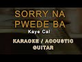 SORRY NA PWEDE BA (Kaye cal Cover) KARAOKE
