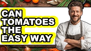 How To Can Tomatoes The Easy Way - Full Guide How To Can Tomatoes The Easy Way - Full Guide