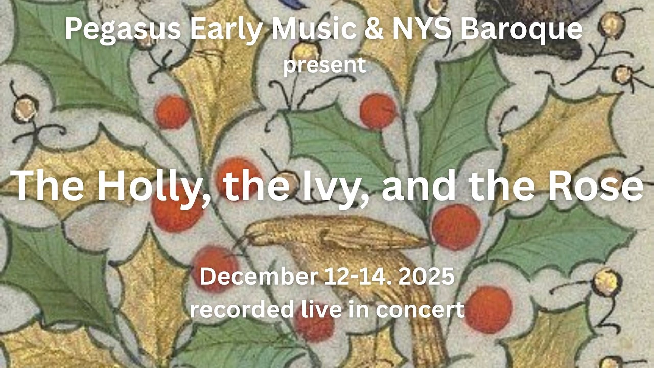 NYS Baroque and Pegasus Early Music present 

The Holly, the Ivy, and the Rose:
A 15th century English Christmas

Ashley Mulcahy, mezzo-soprano; leiken, tenor;
Christa Patton, harp & winds, curator;
Kelsey Schilling, winds; Dongmyung Ahn, vielle; Deborah Fox, lutes

00:00 Proface, welcome 
02:39 Hail Mary full of grace  
06:13 Marvel not Joseph 
09:52 Nowell sing we 
12:33 English Dance
14:53 Grene growth the holly
17:43 Ivy is good and glad to see 
23:28 O rosa bella 
27:24 Brynge us in good ale
30:15 Nowell dieu vous garde  
34:07 As I lay upon a night 
38:51 Blessid be 
41:43 Lullay lullow 
44:32 I am a jolly foster 
48:06 Where be ye, my love
51:16 Thou some saith  
52:29 Pastime with good company             
54:17 There is no Rose of such virtu
 
Recorded live in concert December 14, 2025

For full program and notes, visit https://nysbaroque.com/wp-content/uploads/2026/03/Holly-Ivy-Rose-online.pdf