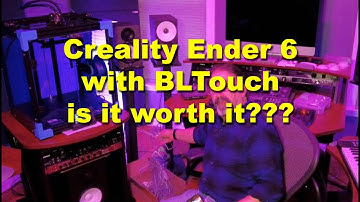 Creality Ender 6 with BLTouch - Is it worth it???