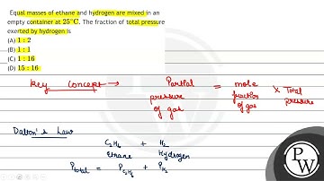 Equal masses of ethane and hydrogen are mixed in an empty container at \( 25^{\circ} \mathrm{C} ...
