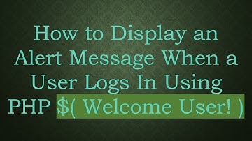 How to Display an Alert Message When a User Logs In Using PHP $( Welcome User! )