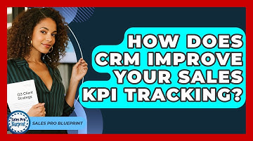 How Does CRM Improve Your Sales KPI Tracking? - Sales Pro Blueprint