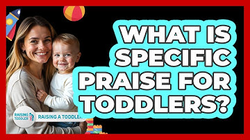 What Is Specific Praise For Toddlers? - Raising A Toddler