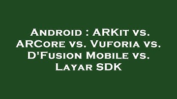 Android : ARKit vs. ARCore vs. Vuforia vs. D