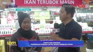 3 MAC 2025 – SPM - CERITA PAGI SARAWAK : PERSEDIAAN PENIAGA UNTUK JUADAH BERBUKA PUASA