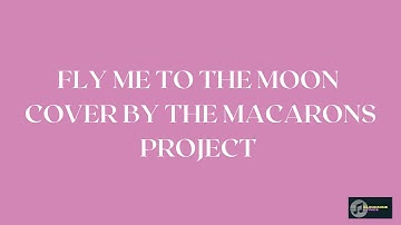 The Macarons Project (COVER) - Fly me to the moon Lyrics