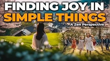 Finding Joy in Simple Things | A Zen Perspective