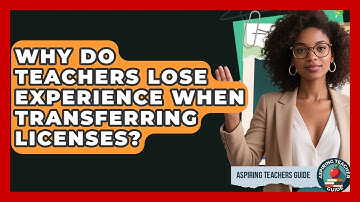 Why Do Teachers Lose Experience When Transferring Licenses? - Aspiring Teacher Guide