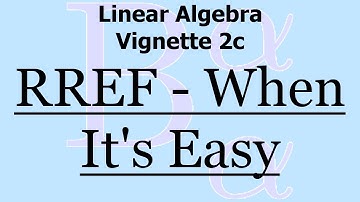 Linear Algebra Vignette 2c: RREF - When It