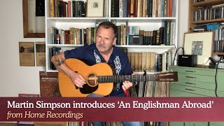 Martin Simpson introduces An Englishman Abroad from Home Recordings