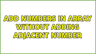 Add numbers in array without adding adjacent number (2 Solutions!!)
