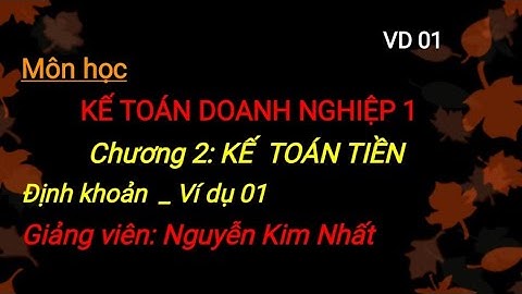 Kế toán tài chính doanh nghiệp 1: Chương 2_ Kế toán tiền_ Định khoản VD 01
