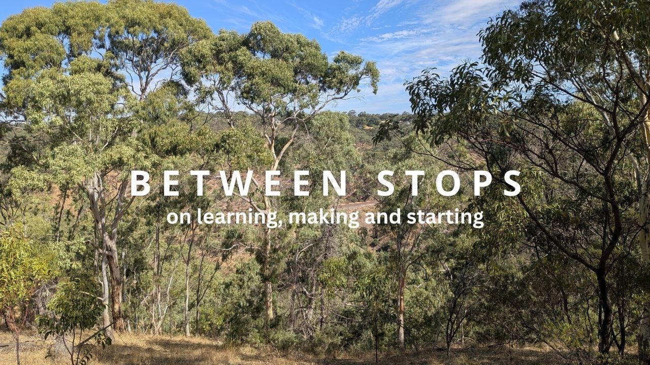 Between Stops - on learning, making and starting - YouTube
