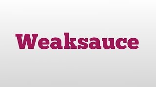 Weaksauce meaning and pronunciation