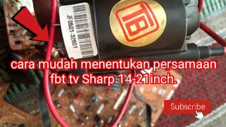 servis tv tabung-cara mudah menentukan persamaan fbt tv tabung merk Sharp 14-21 inch.