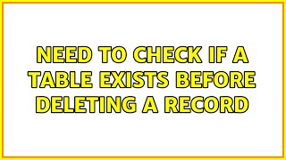 Need to Check if a Table Exists Before Deleting a Record (3 Solutions!!)