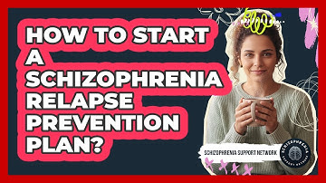 How To Start A Schizophrenia Relapse Prevention Plan?