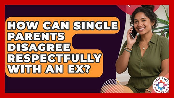 How Can Single Parents Disagree Respectfully With An Ex? - Single Parent Support Hub