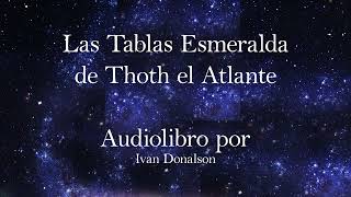 LAS TABLAS ESMERALDA DE THOTH EL ATLANTE - AUDIOLIBRO narrado por Ivan Donalson