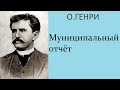 О.Генри. Муниципальный отчёт. Аудиокнига.