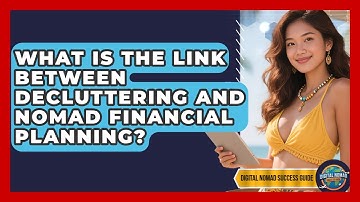 What Is The Link Between Decluttering And Nomad Financial Planning? - Digital Nomad Success Guide