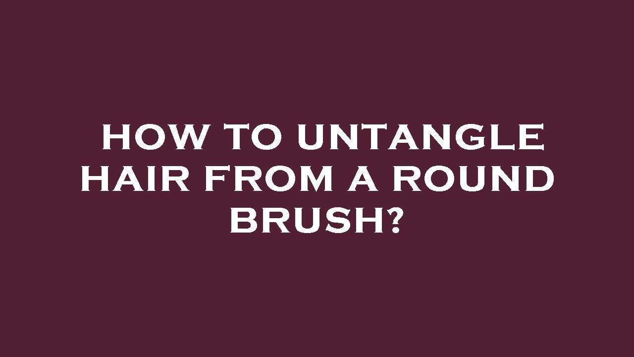 How to untangle hair from a round brush? YouTube